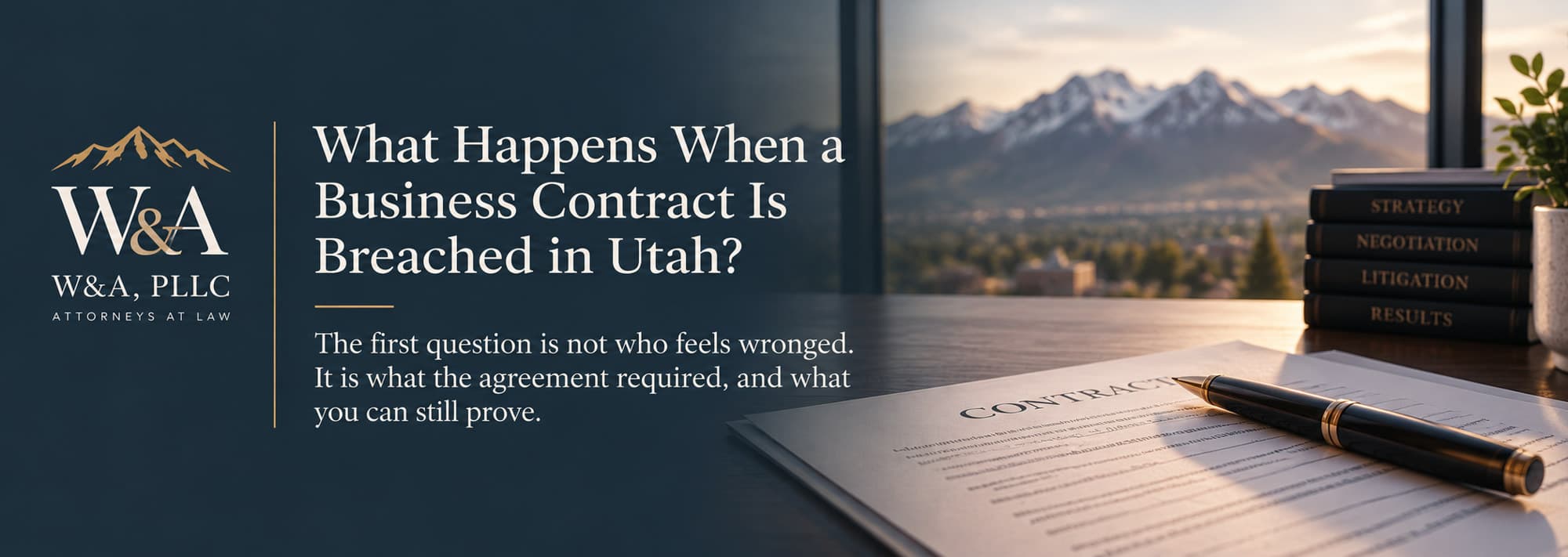 W&A, PLLC Insights: What Happens When a Business Contract Is Breached in Utah? The first question is not who feels wronged. It is what the agreement required, and what you can still prove.